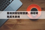 开云体育登录-关于塞维利亚轻取德国，维尼修斯高光表现的信息